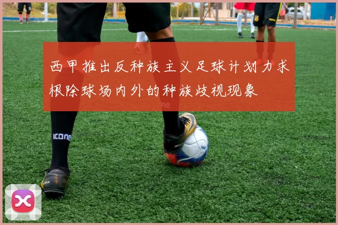 西甲推出反种族主义足球计划力求根除球场内外的种族歧视现象