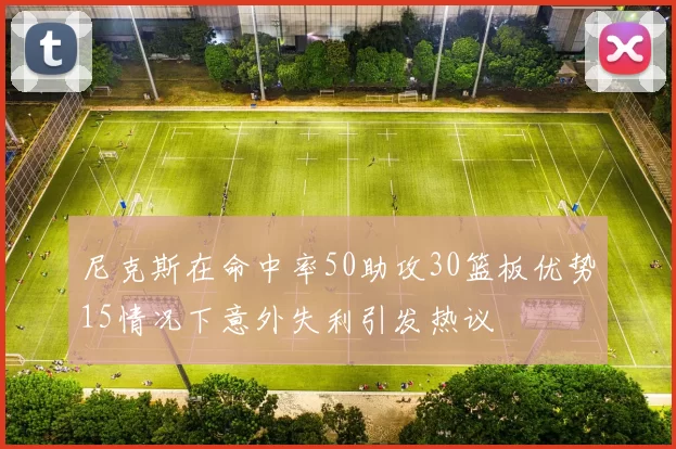 尼克斯在命中率50助攻30篮板优势15情况下意外失利引发热议